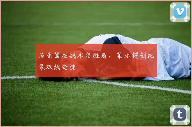 马竞篮板战术定胜局，莱比锡创纪录双线告捷 - 球速体育入口